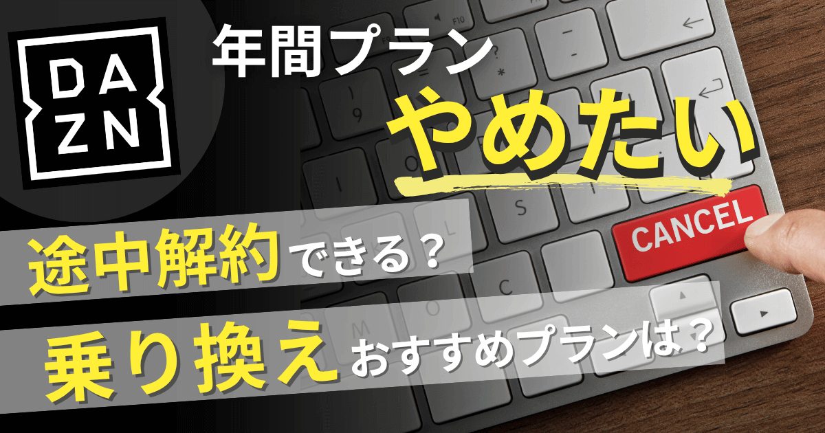 DAZNの年間プランは途中解約できる？解約手順や注意事項をわかりやすく解説