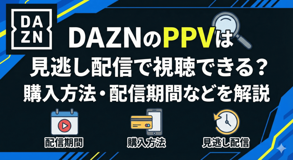 DAZNのPPVは見逃し配信で視聴できる？購入方法・配信期間などを解説