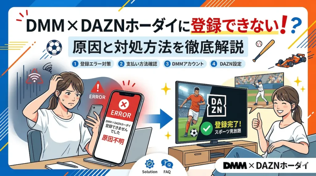 DMM × DAZNホーダイに登録できに!7つの原因と対処方法を徹底解説
