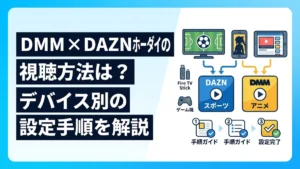DMM × DAZNホーダイの視聴方法とデバイス別設定手順を解説