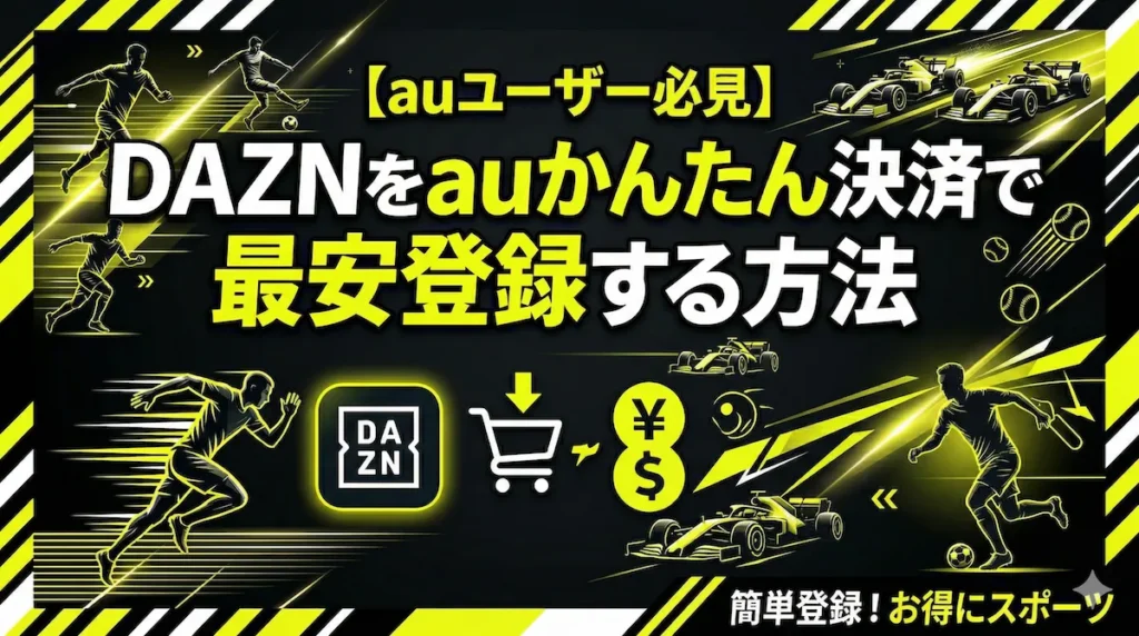 DAZNをauかんたん決済で登録する方法と最安月額プランを紹介