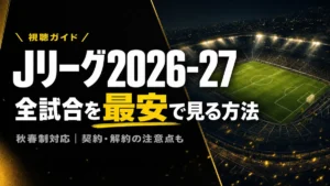 Jリーグ2026-27の視聴方法 全試合を最安で見る方法